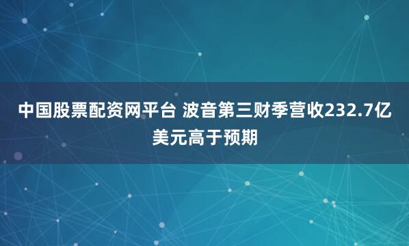 中国股票配资网平台 波音第三财季营收232.7亿美元高于预期