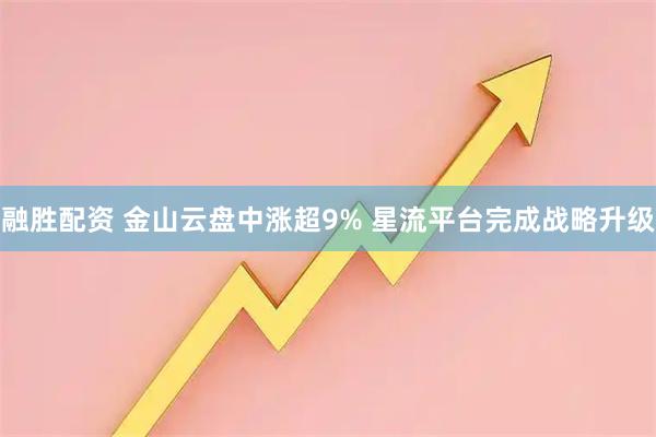 融胜配资 金山云盘中涨超9% 星流平台完成战略升级